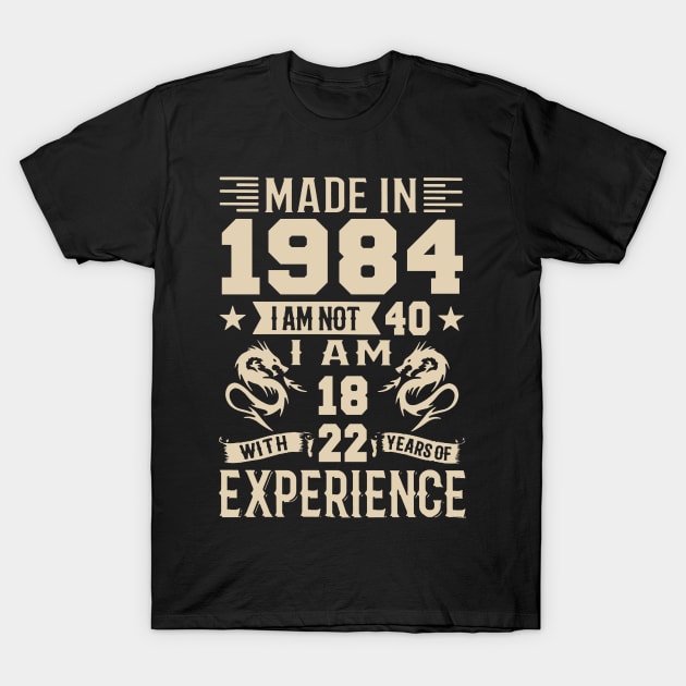 Made In 1984 I Am Not 40 I Am 18 With 22 Years Of Experience T-Shirt by Zaaa Amut Amut Indonesia Zaaaa